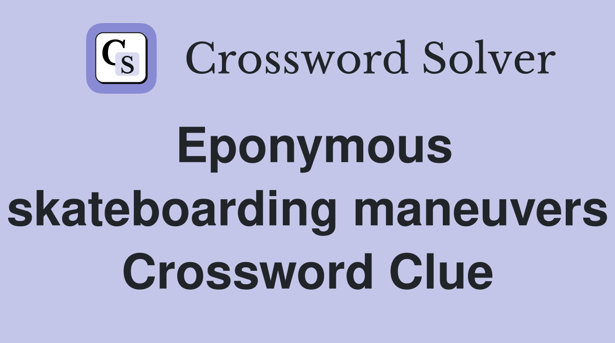 Eponymous skateboarding maneuvers Crossword Clue