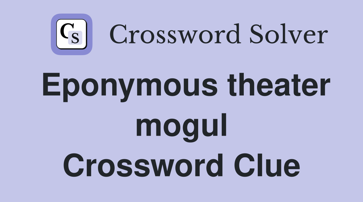 Eponymous theater mogul Crossword Clue