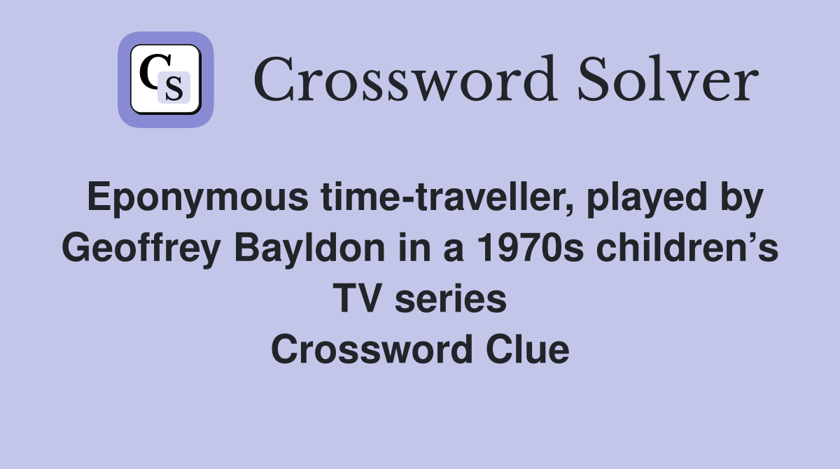 Eponymous time-traveller, played by Geoffrey Bayldon in a 1970s children’s TV series Crossword Clue