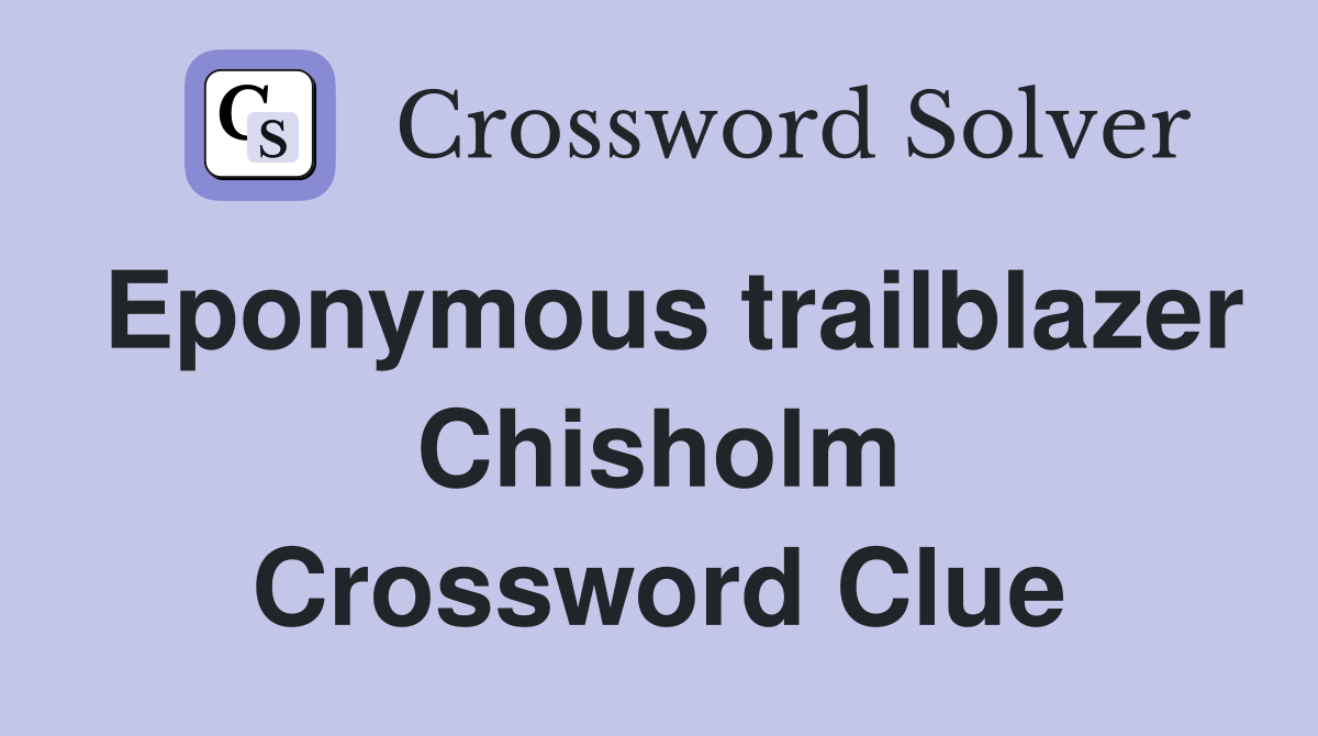 Eponymous trailblazer Chisholm Crossword Clue