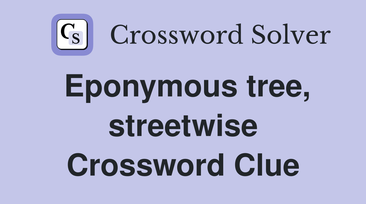 Eponymous tree, streetwise Crossword Clue