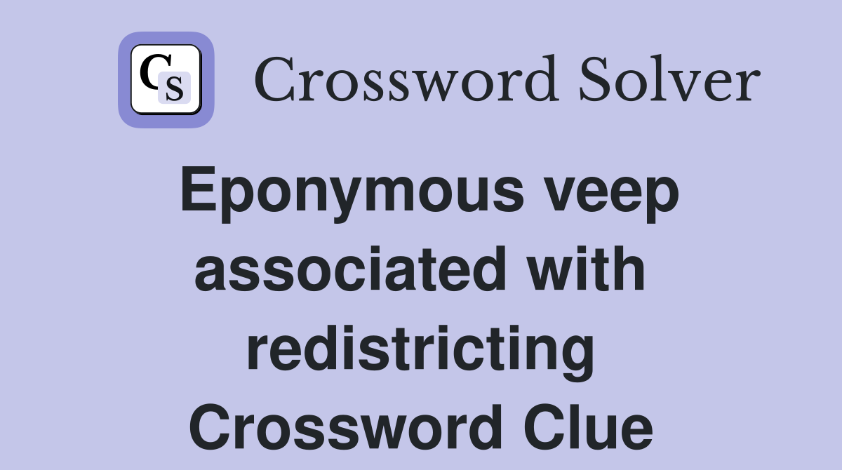 Eponymous veep associated with redistricting Crossword Clue
