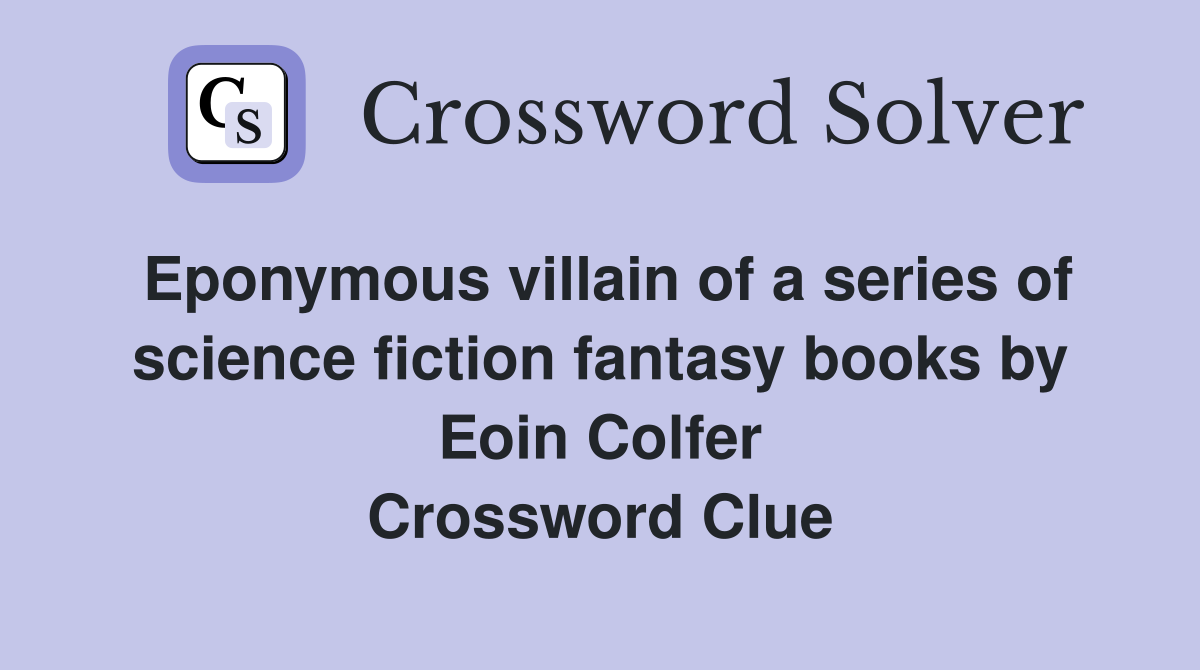 Eponymous villain of a series of science fiction fantasy books by Eoin Colfer Crossword Clue