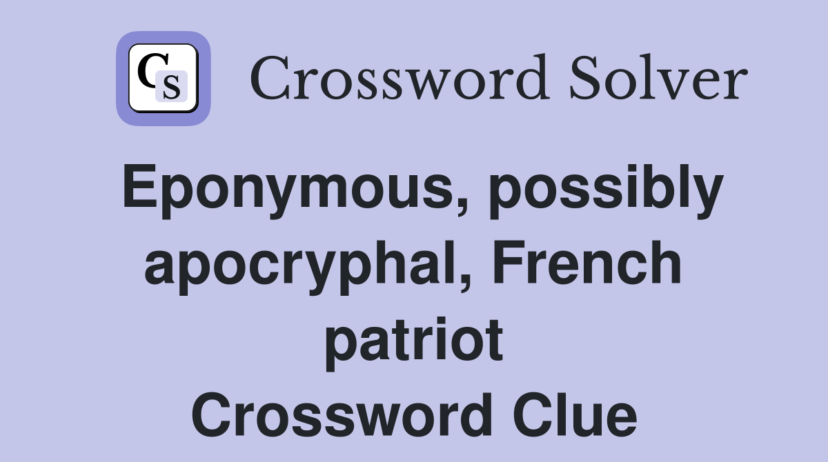 Eponymous, possibly apocryphal, French patriot Crossword Clue