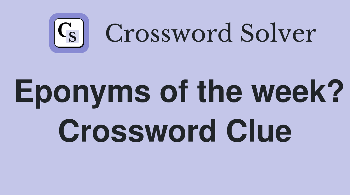 Eponyms of the week? Crossword Clue
