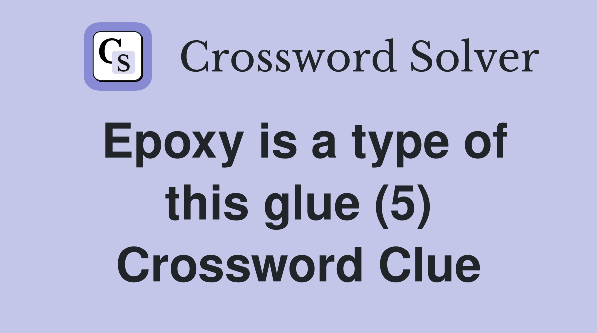 Epoxy is a type of this glue (5) Crossword Clue