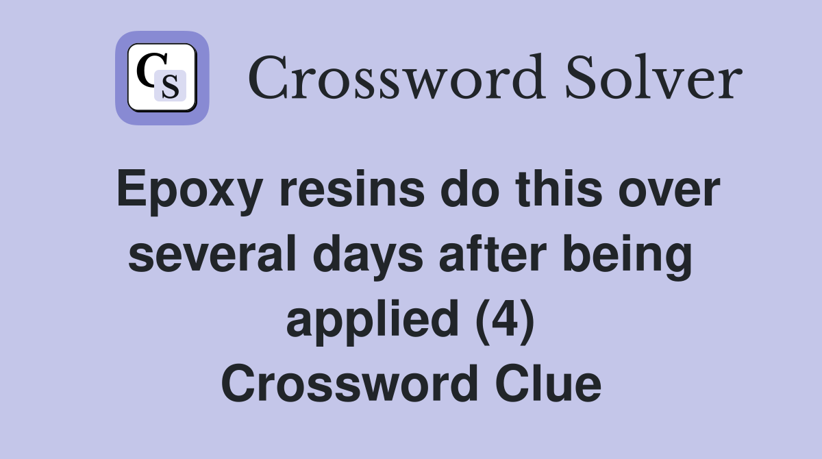 Epoxy resins do this over several days after being applied (4) Crossword Clue