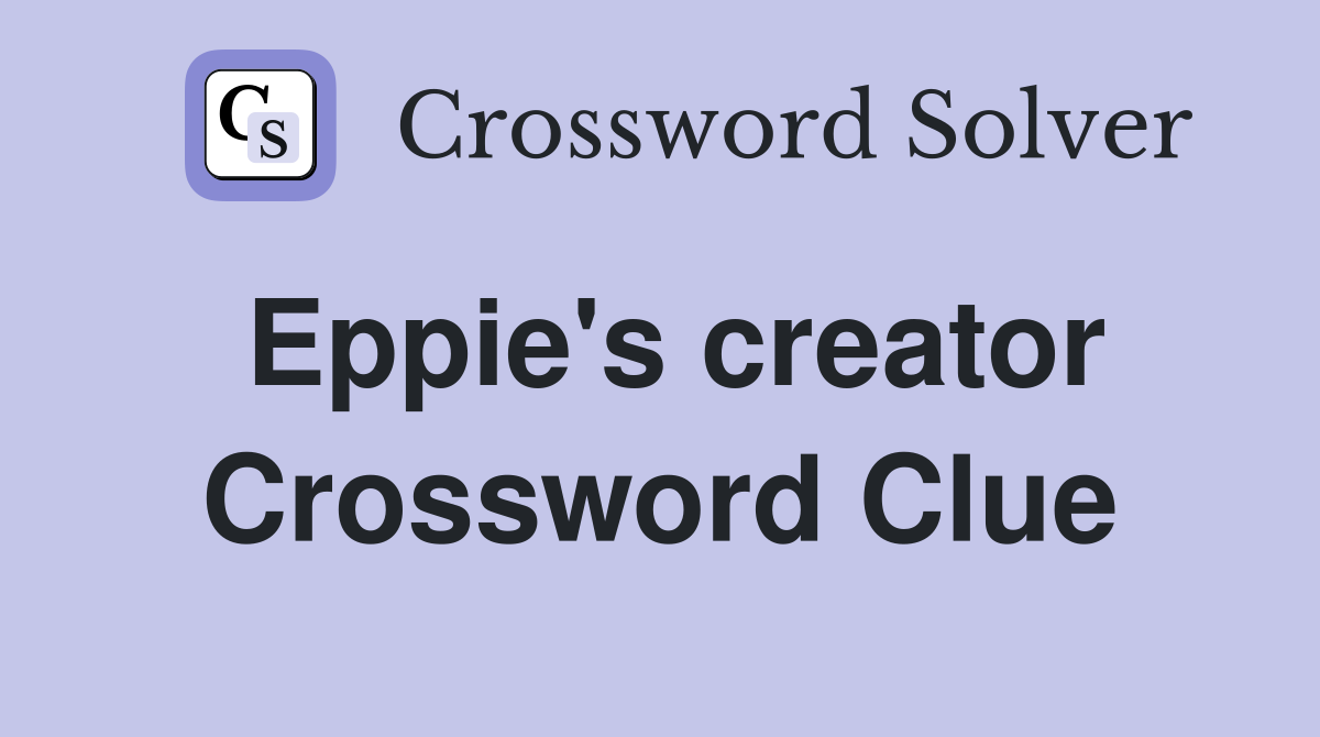 Eppie's creator Crossword Clue