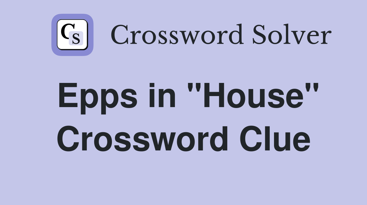 Epps in "House" Crossword Clue