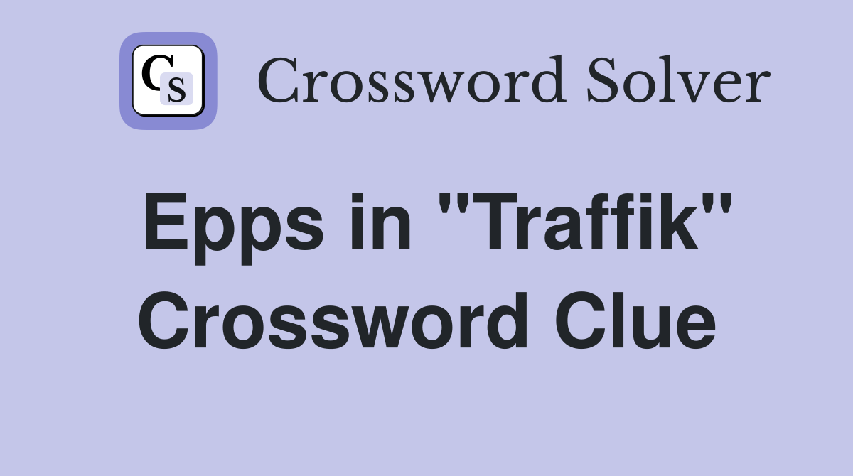 Epps in "Traffik" Crossword Clue