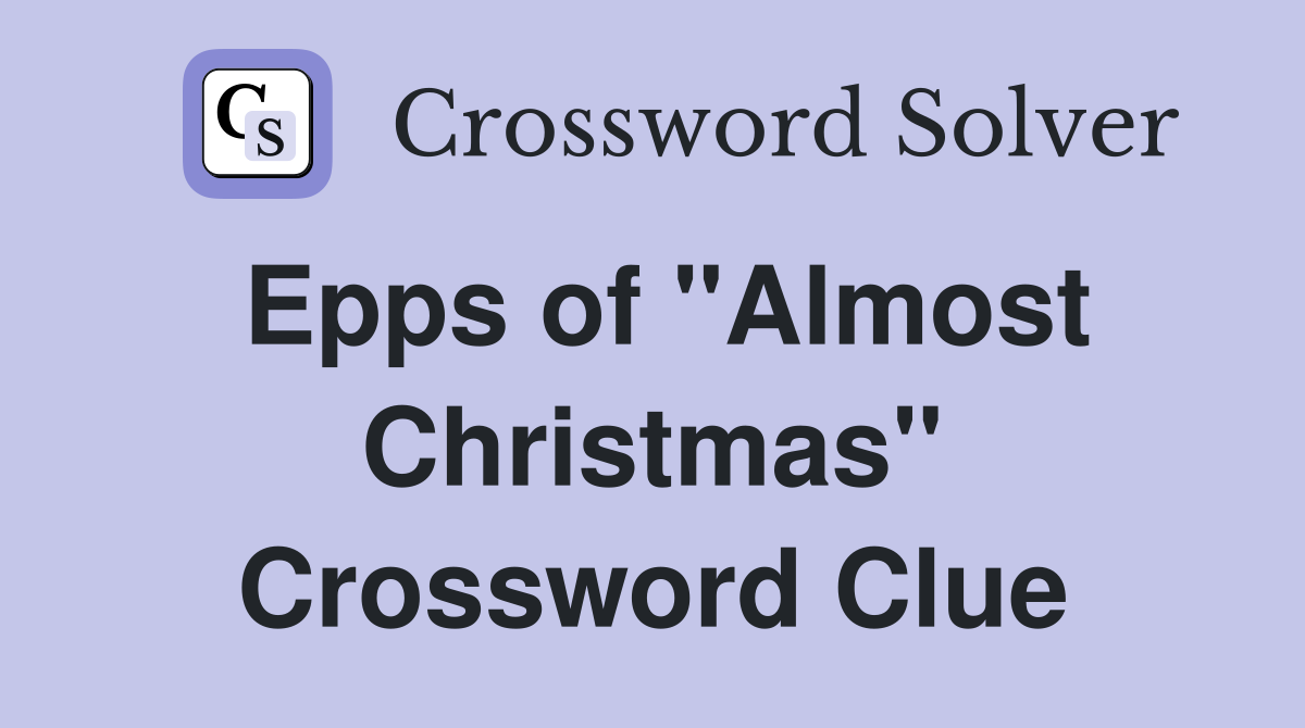 Epps of "Almost Christmas" Crossword Clue