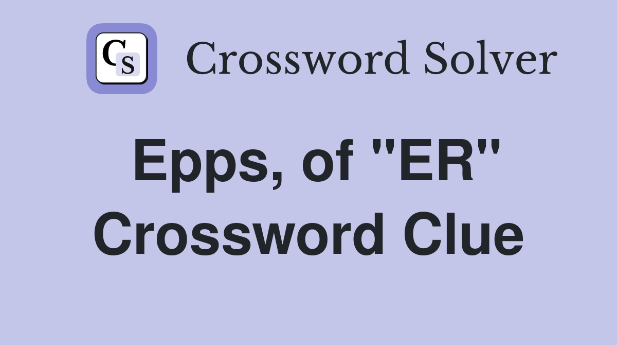 Epps, of "ER" Crossword Clue