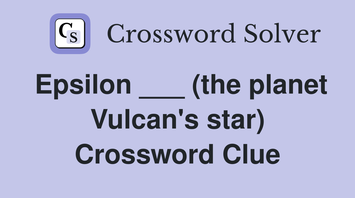 Epsilon ___ (the planet Vulcan's star) Crossword Clue