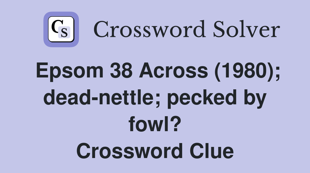 Epsom 38 Across (1980); dead-nettle; pecked by fowl? Crossword Clue