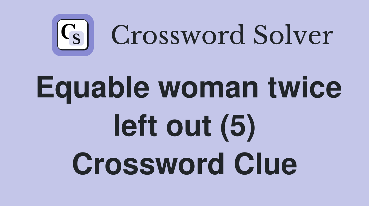 Equable woman twice left out (5) Crossword Clue