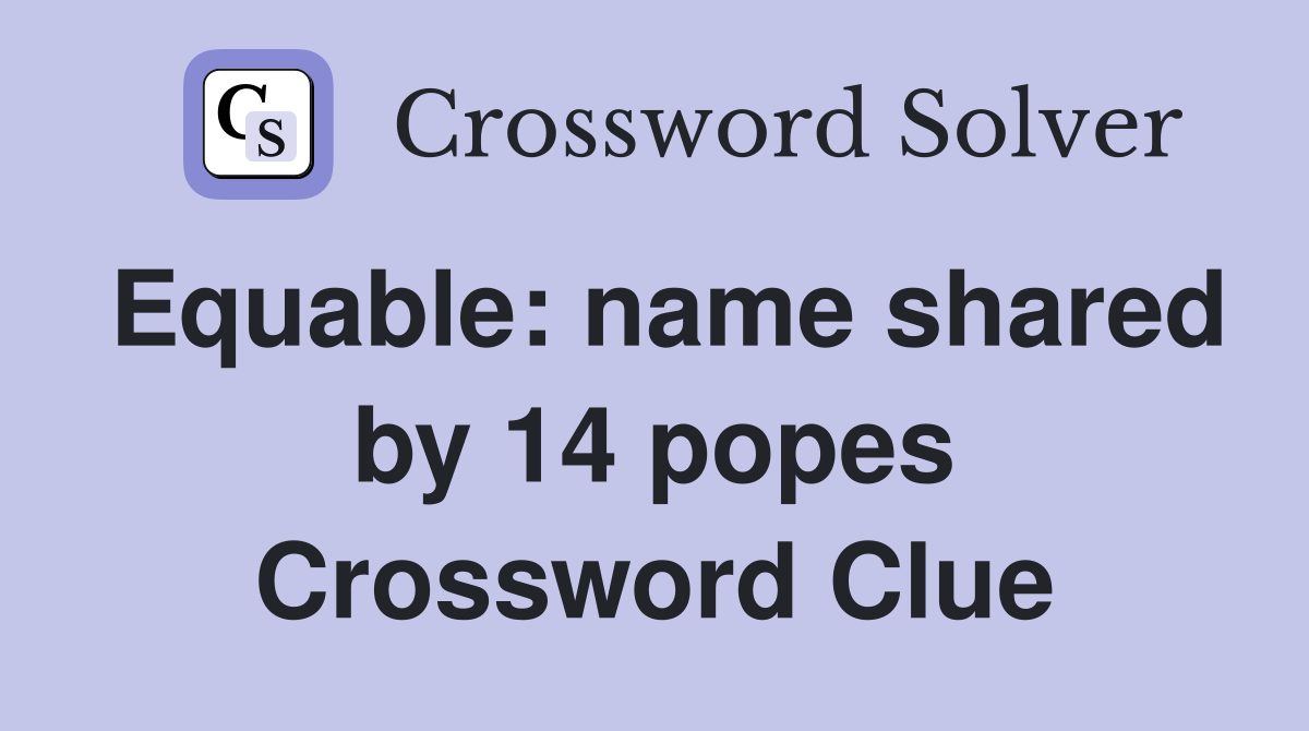 Equable: name shared by 14 popes Crossword Clue
