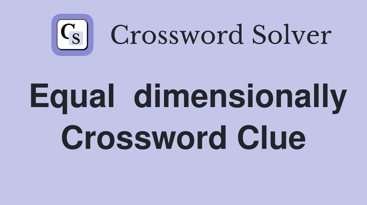 Equal  dimensionally Crossword Clue