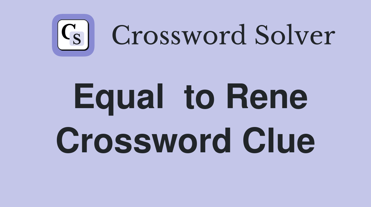 Equal  to Rene Crossword Clue
