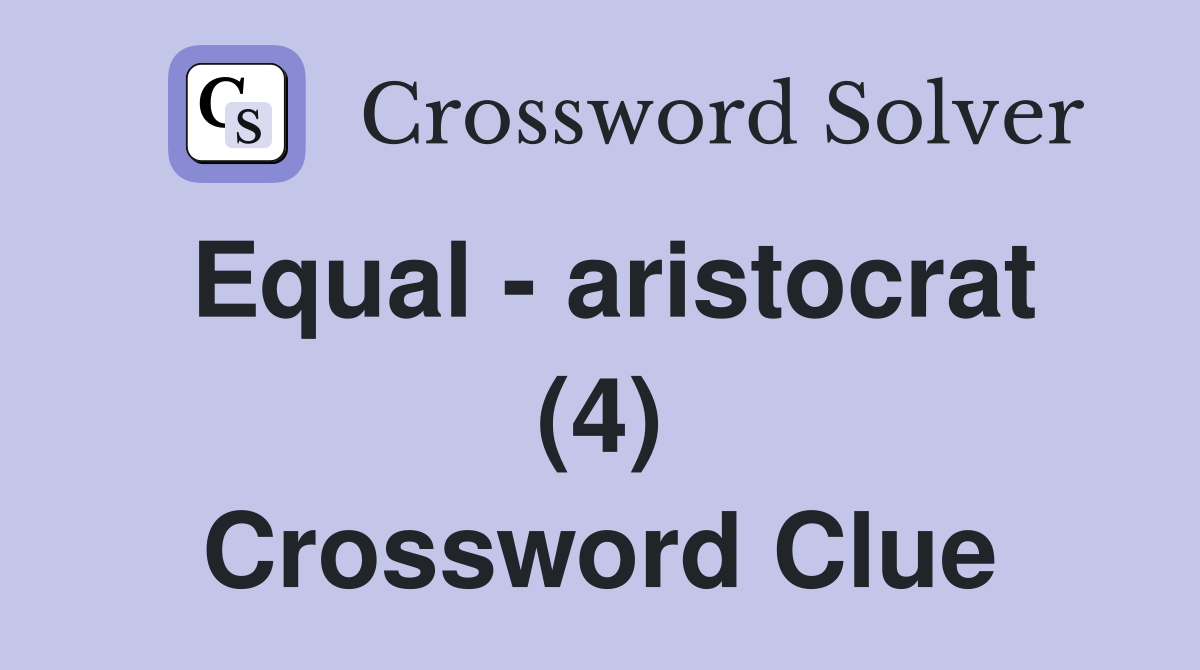Equal - aristocrat (4) Crossword Clue