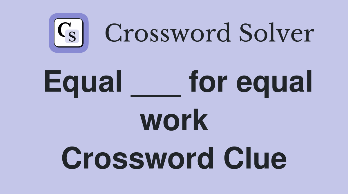 Equal ___ for equal work Crossword Clue