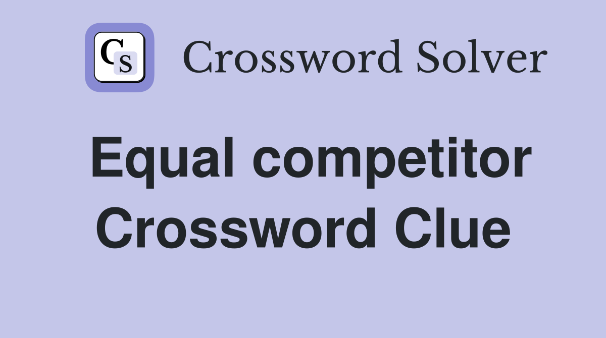 Equal competitor Crossword Clue