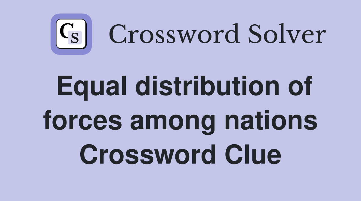 Equal distribution of forces among nations Crossword Clue