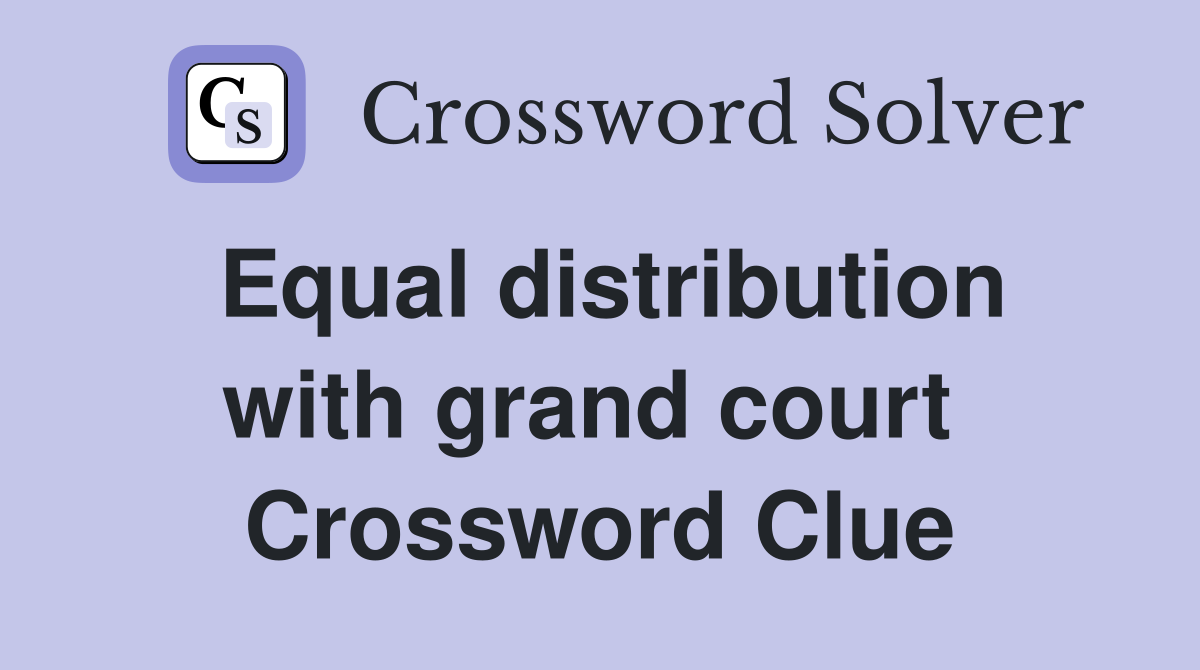Equal distribution with grand court  Crossword Clue