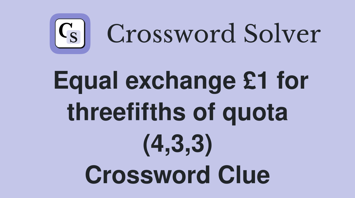 Equal exchange £1 for threefifths of quota (4,3,3) Crossword Clue