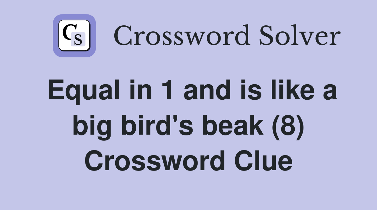 Equal in 1 and is like a big bird's beak (8) Crossword Clue