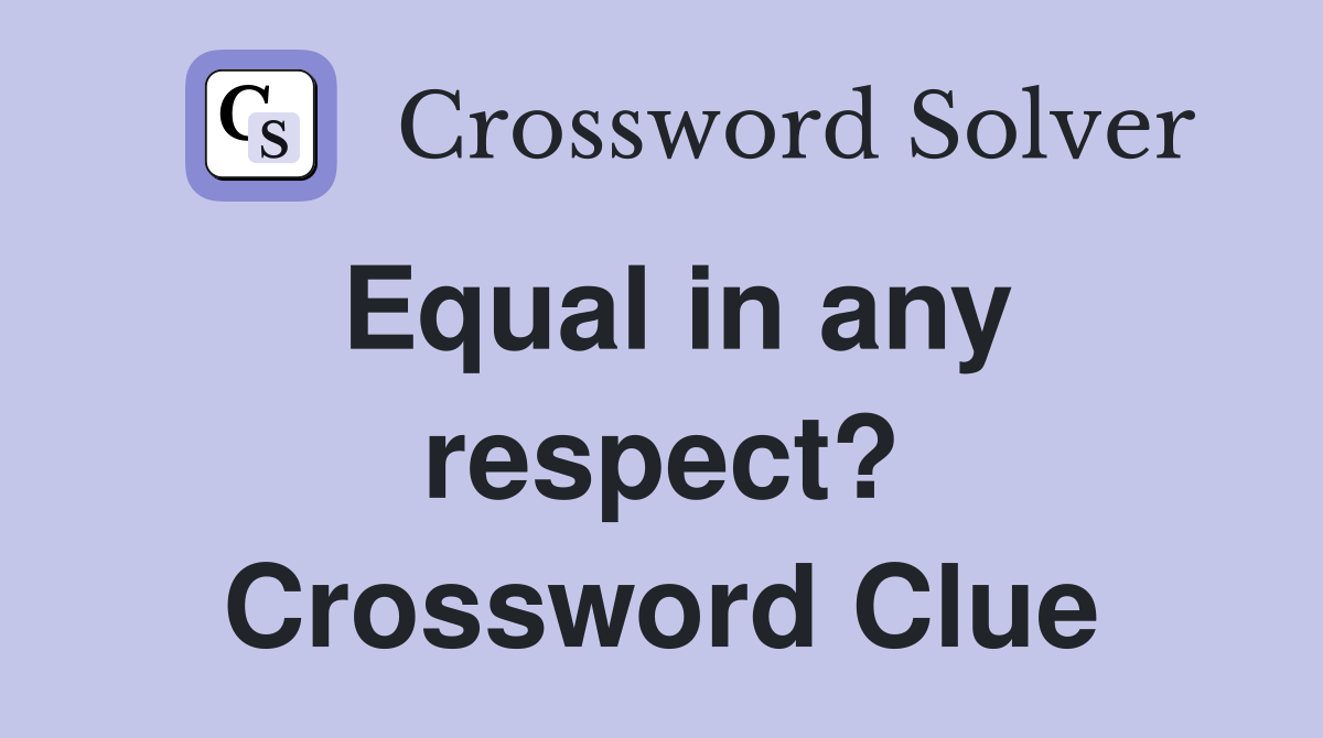 Equal in any respect? Crossword Clue