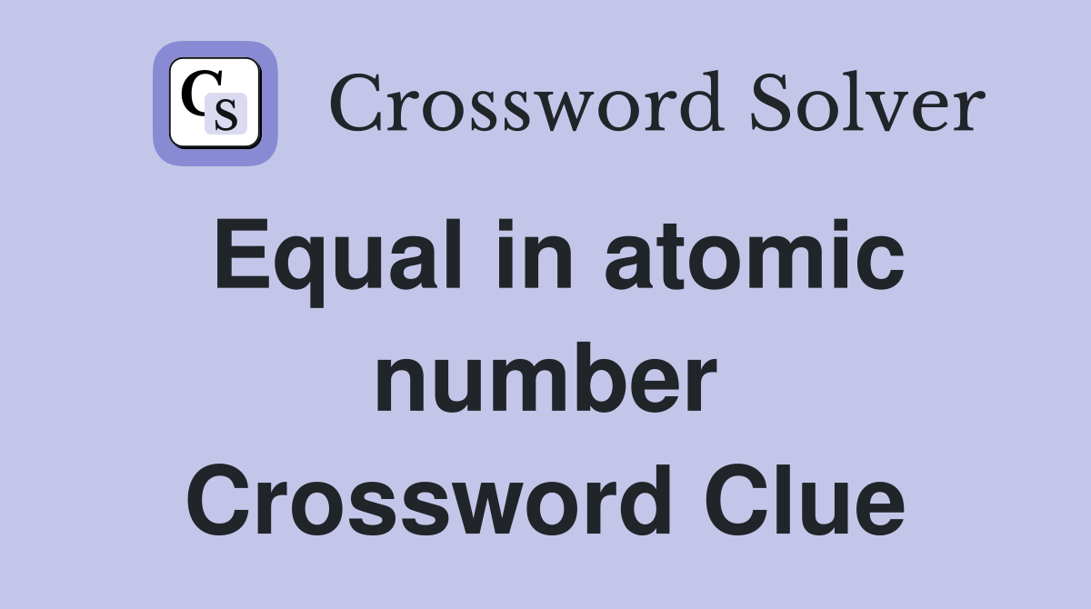 Equal in atomic number Crossword Clue