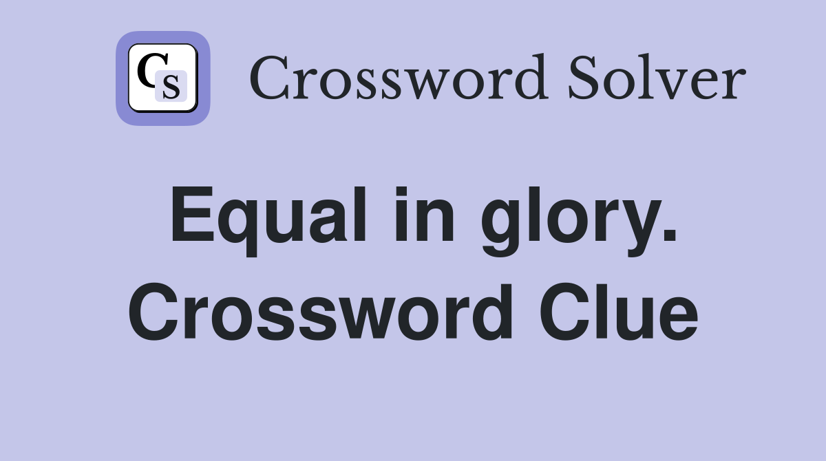 Equal in glory. Crossword Clue