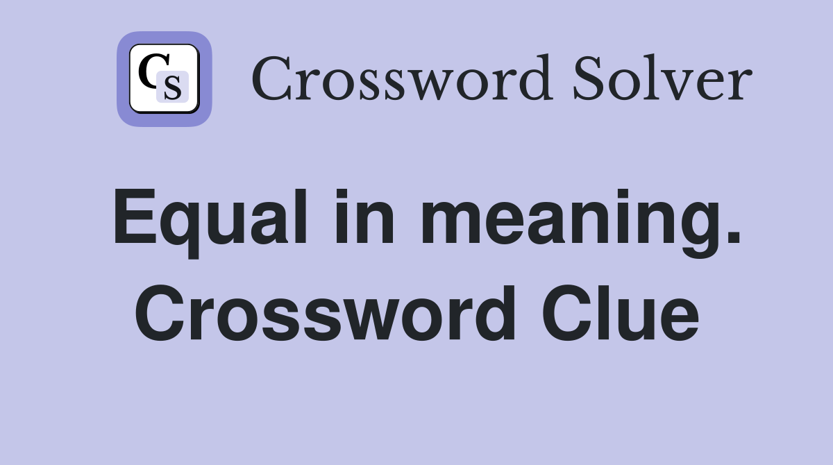 Equal in meaning. Crossword Clue