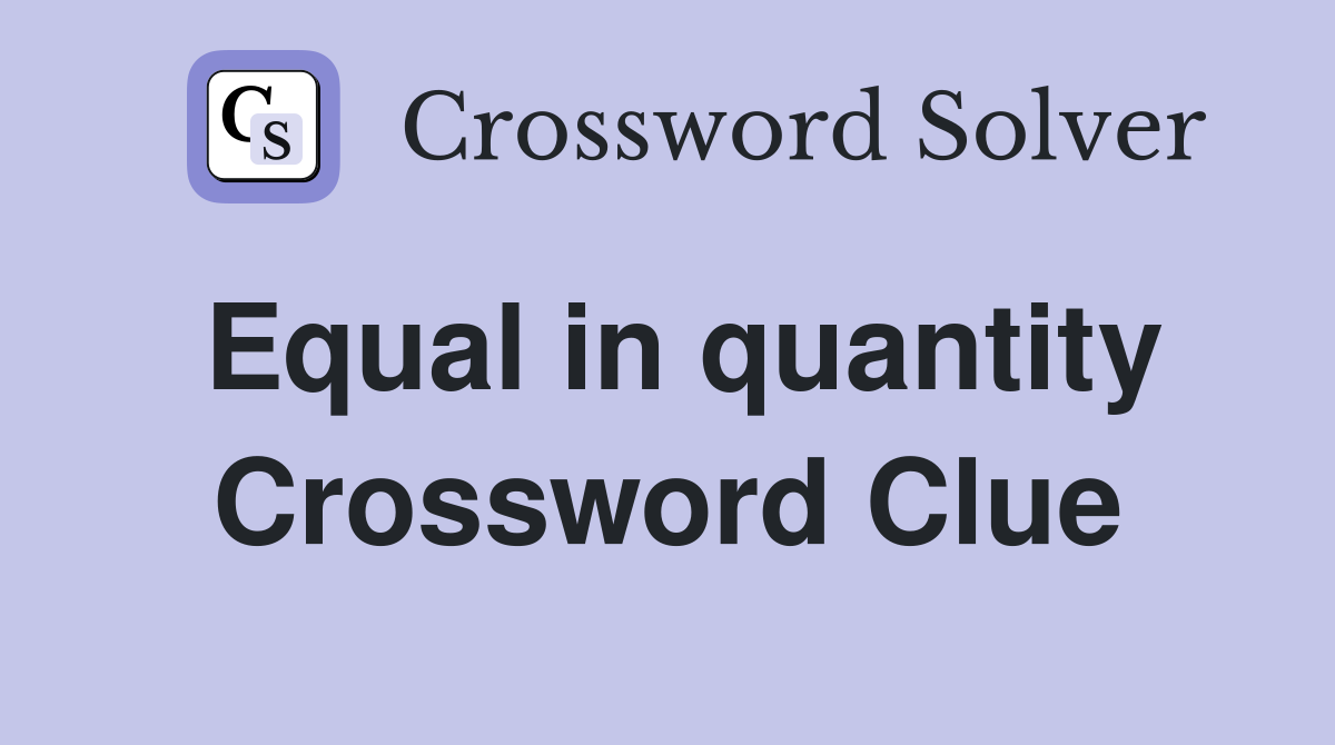 Equal in quantity Crossword Clue