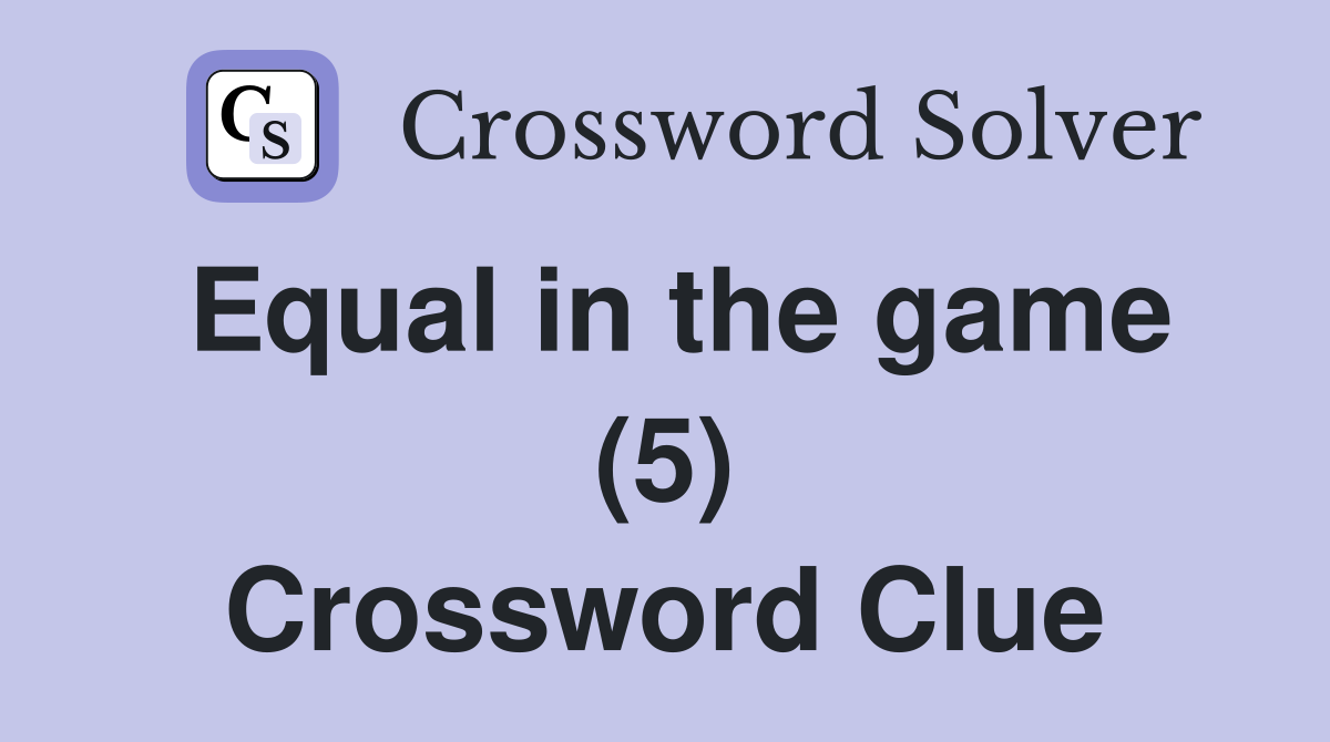 Equal in the game (5) Crossword Clue