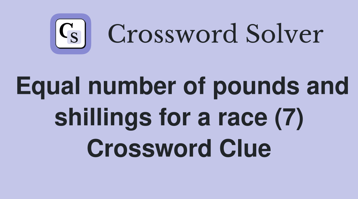 Equal number of pounds and shillings for a race (7) Crossword Clue
