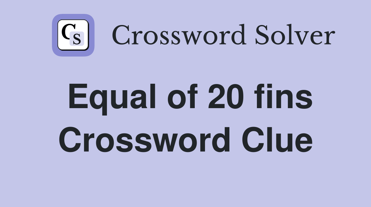 Equal of 20 fins Crossword Clue