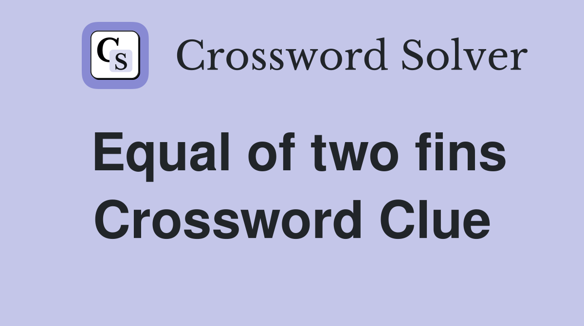 Equal of two fins Crossword Clue