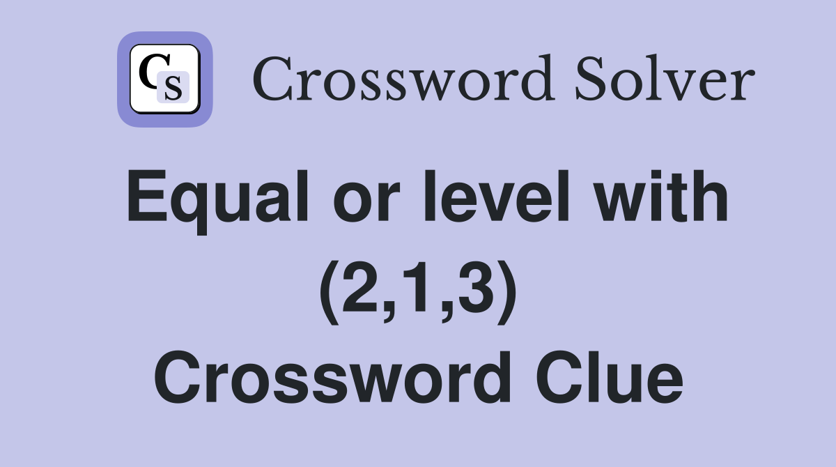 Equal or level with (2,1,3) Crossword Clue