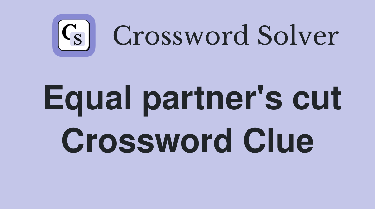 Equal partner's cut Crossword Clue