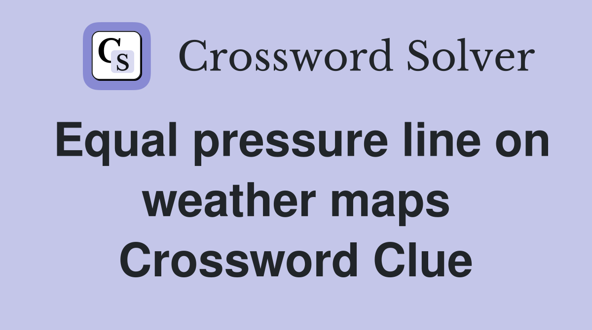 Equal pressure line on weather maps Crossword Clue