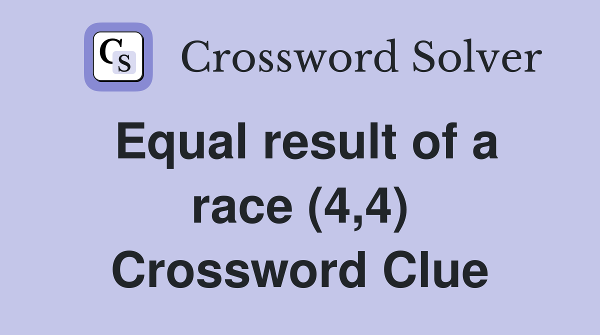 Equal result of a race (4,4) Crossword Clue