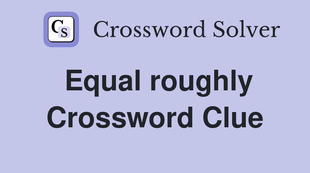 Equal roughly Crossword Clue