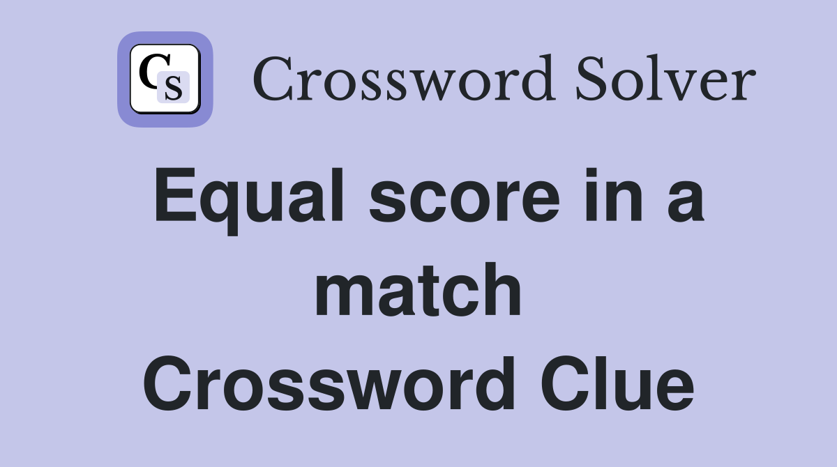 Equal score in a match Crossword Clue