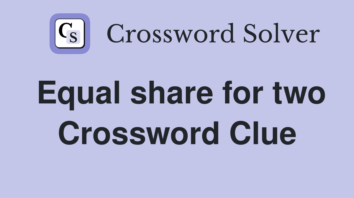 Equal share for two Crossword Clue