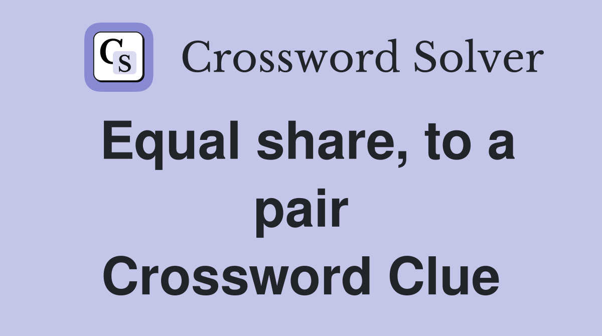 Equal share, to a pair Crossword Clue