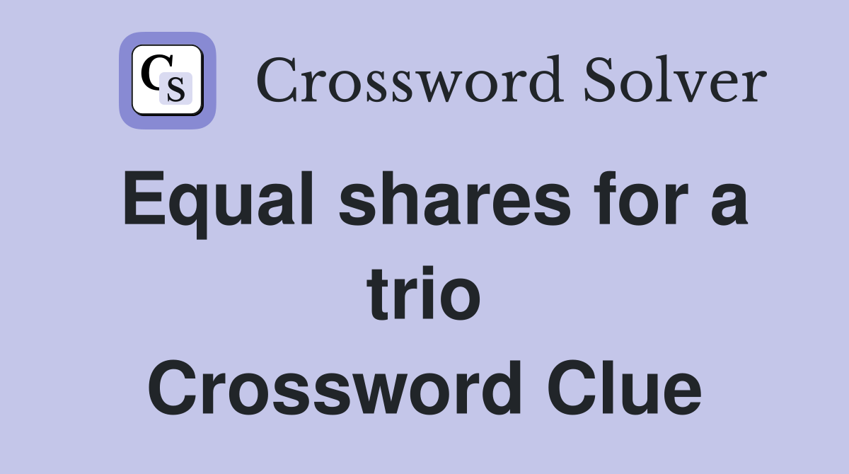 Equal shares for a trio Crossword Clue