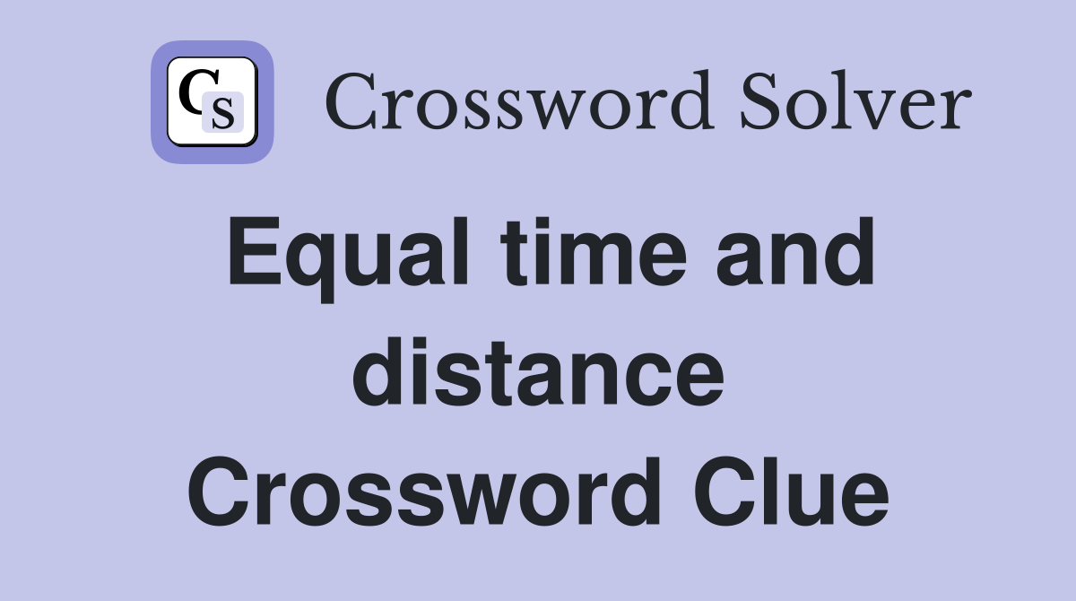 Equal time and distance Crossword Clue