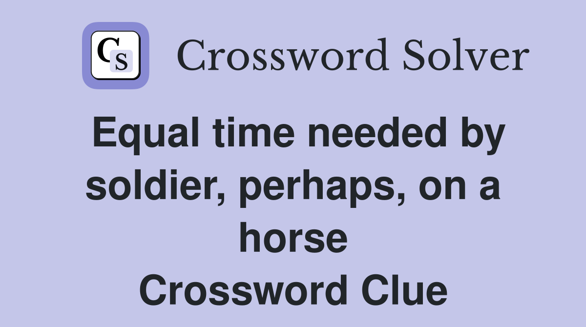 Equal time needed by soldier, perhaps, on a horse Crossword Clue