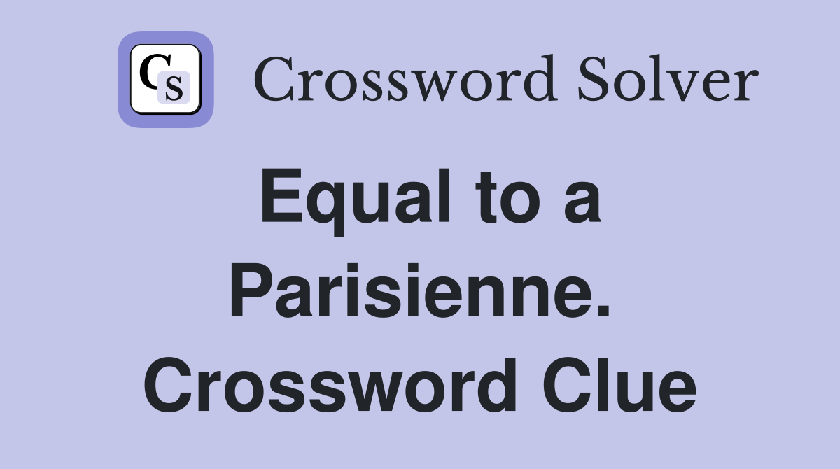Equal to a Parisienne. Crossword Clue